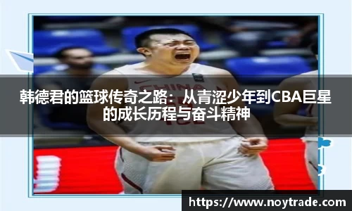 韩德君的篮球传奇之路：从青涩少年到CBA巨星的成长历程与奋斗精神
